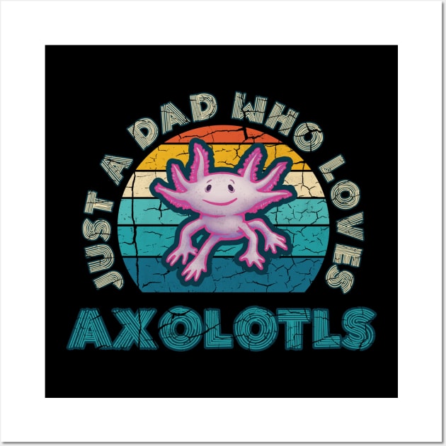 Just a Dad who Loves Axolotls Wall Art by belloon